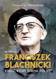 Franciszek BLACHNICKI  Ksiądz, który zmienił Polskę
