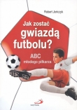 Jak zostać gwiazdą futbolu? ABC młodego piłkarza