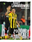 Robert Lewandowski. Pogromca Realu. Moja prawdziwa historia